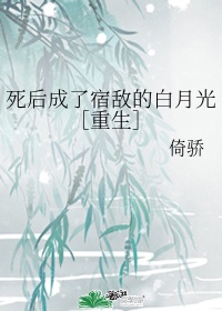 死后成了宿敌的白月光[重生]
